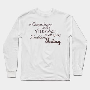 Acceptance is the Answer To All of My Problems (BOLD) Today Slogan Ladies from Alcoholics Anonymous Big Book Sobriety Gift Long Sleeve T-Shirt